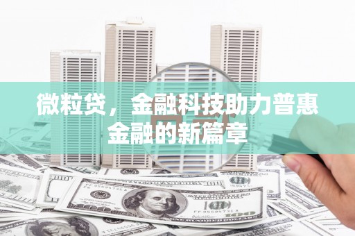 利津微粒贷，金融科技助力普惠金融的新篇章