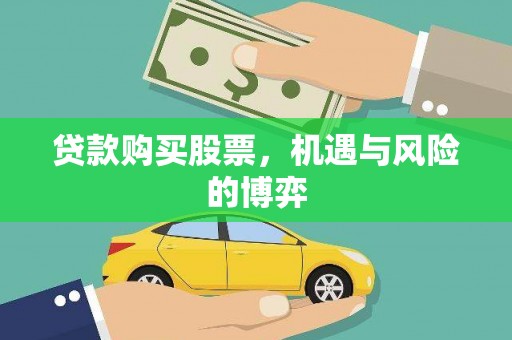 利津贷款购买股票，机遇与风险的博弈