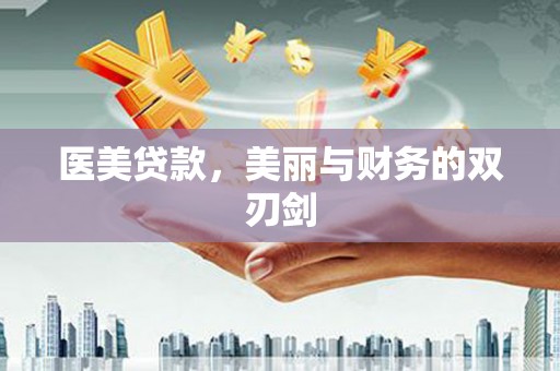 利津医美贷款，美丽与财务的双刃剑