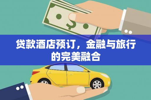 利津贷款酒店预订，金融与旅行的完美融合