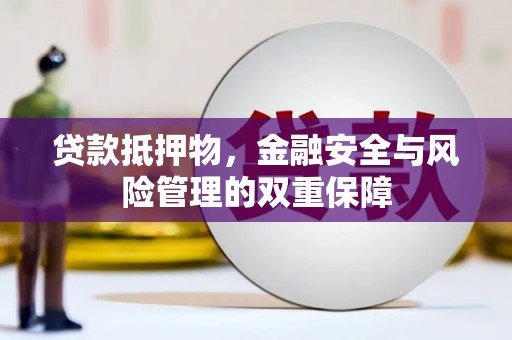 利津贷款抵押物，金融安全与风险管理的双重保障