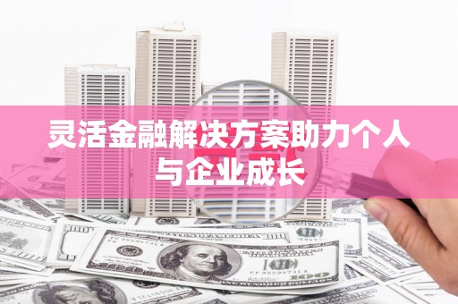 利津灵活金融解决方案助力个人与企业成长