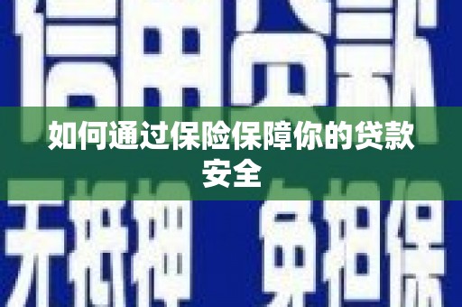 利津如何通过保险保障你的贷款安全