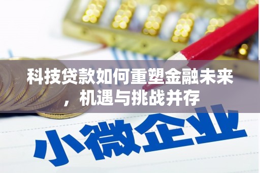 利津科技贷款如何重塑金融未来，机遇与挑战并存