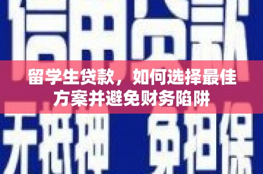 利津留学生贷款，如何选择最佳方案并避免财务陷阱
