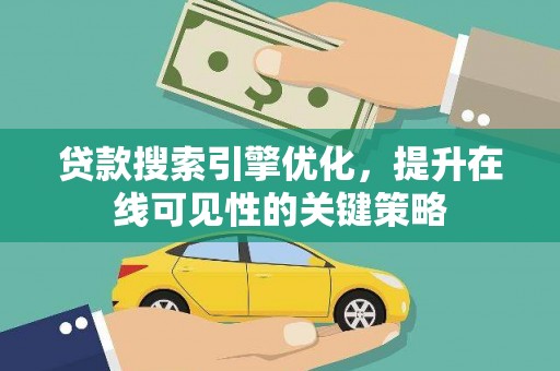 利津贷款搜索引擎优化，提升在线可见性的关键策略