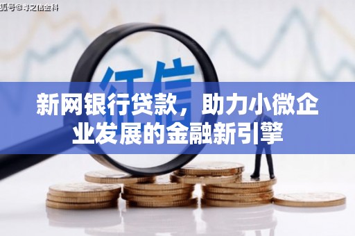利津新网银行贷款，助力小微企业发展的金融新引擎