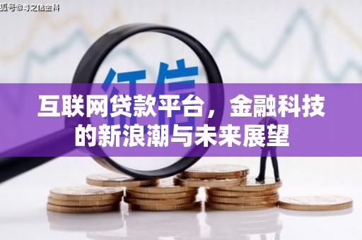 利津互联网贷款平台，金融科技的新浪潮与未来展望