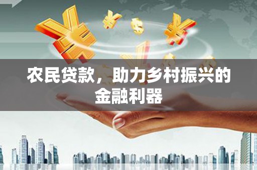 利津农民贷款，助力乡村振兴的金融利器