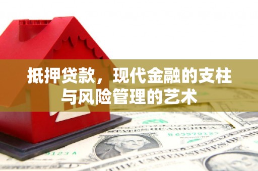 利津抵押贷款，现代金融的支柱与风险管理的艺术