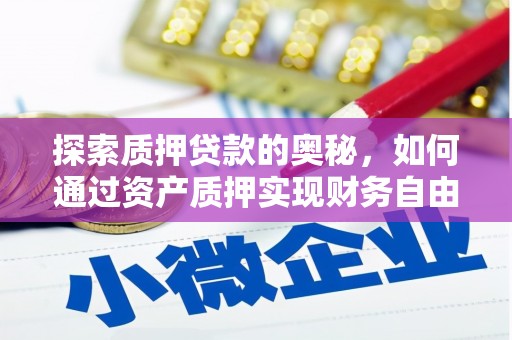 利津探索质押贷款的奥秘，如何通过资产质押实现财务自由