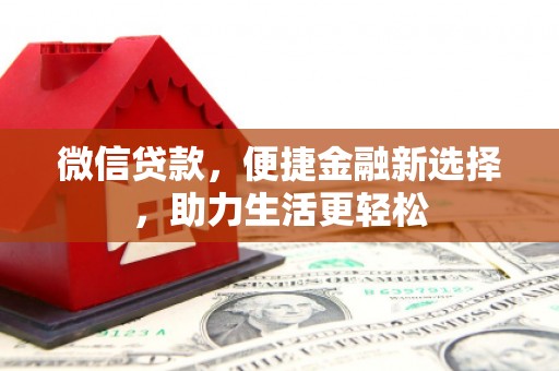 利津微信贷款，便捷金融新选择，助力生活更轻松