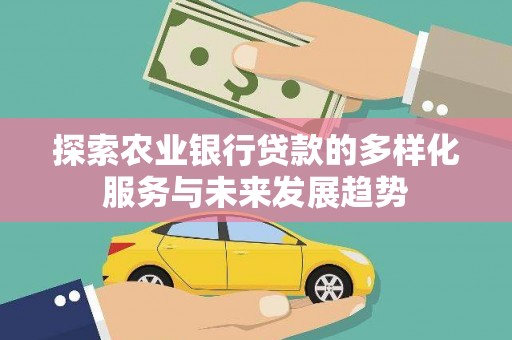 利津探索农业银行贷款的多样化服务与未来发展趋势