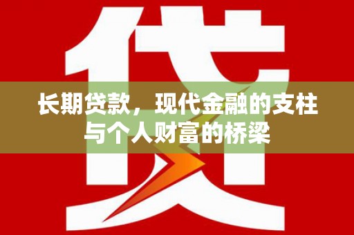 利津长期贷款，现代金融的支柱与个人财富的桥梁