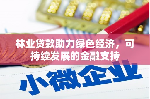 利津林业贷款助力绿色经济，可持续发展的金融支持