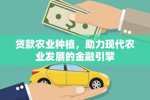 利津贷款农业种植，助力现代农业发展的金融引擎