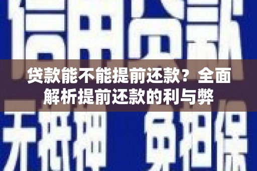 利津贷款能不能提前还款？全面解析提前还款的利与弊