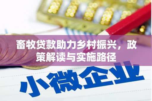 利津畜牧贷款助力乡村振兴，政策解读与实施路径