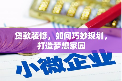 利津贷款装修，如何巧妙规划，打造梦想家园