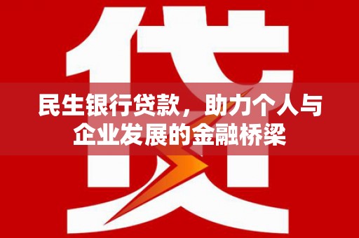 利津民生银行贷款，助力个人与企业发展的金融桥梁
