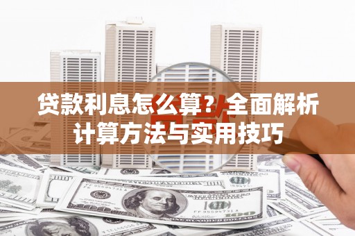 利津贷款利息怎么算？全面解析计算方法与实用技巧