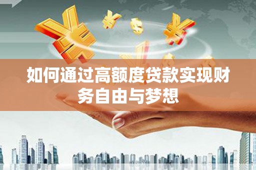 利津如何通过高额度贷款实现财务自由与梦想