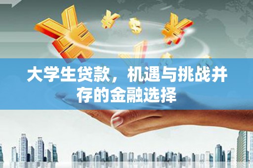 利津大学生贷款，机遇与挑战并存的金融选择