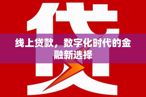 利津线上贷款，数字化时代的金融新选择