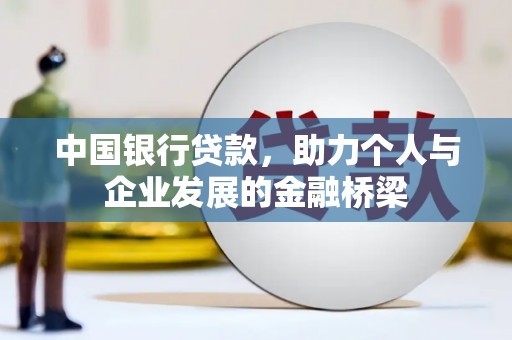 利津中国银行贷款，助力个人与企业发展的金融桥梁