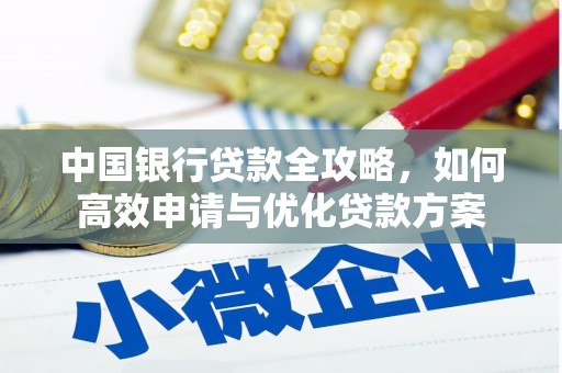 利津中国银行贷款全攻略，如何高效申请与优化贷款方案