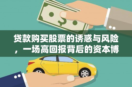 利津贷款购买股票的诱惑与风险，一场高回报背后的资本博弈