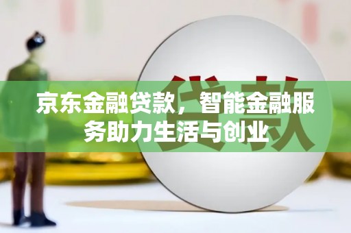 利津京东金融贷款，智能金融服务助力生活与创业