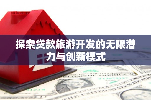 利津探索贷款旅游开发的无限潜力与创新模式