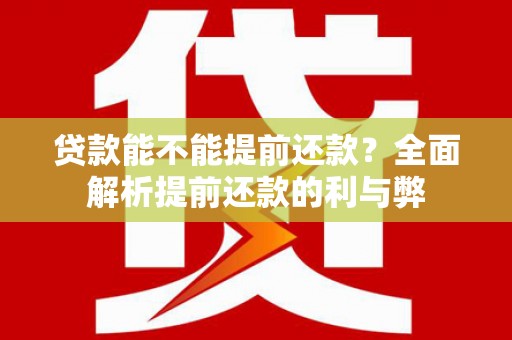 利津贷款能不能提前还款？全面解析提前还款的利与弊