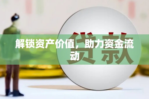 利津解锁资产价值，助力资金流动