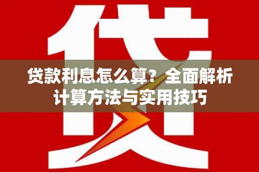 利津贷款利息怎么算？全面解析计算方法与实用技巧