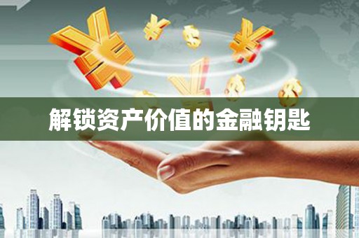 利津解锁资产价值的金融钥匙