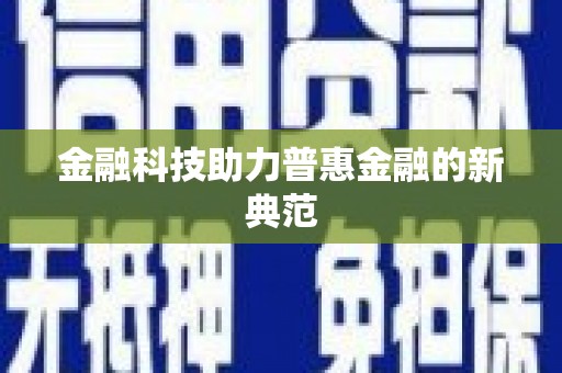 利津金融科技助力普惠金融的新典范