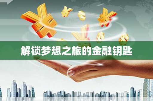 利津解锁梦想之旅的金融钥匙