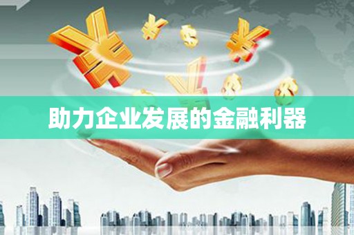 利津助力企业发展的金融利器