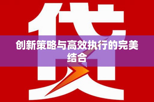 利津创新策略与高效执行的完美结合
