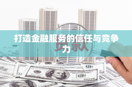 利津打造金融服务的信任与竞争力